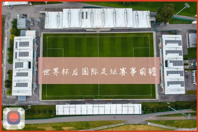 世界杯后国际足坛赛事前瞻